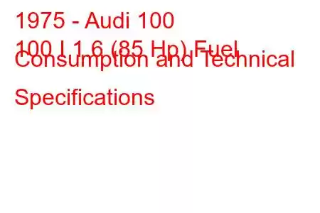 1975 - Audi 100
100 I 1.6 (85 Hp) Fuel Consumption and Technical Specifications