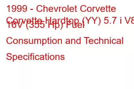 1999 - Chevrolet Corvette
Corvette Hardtop (YY) 5.7 i V8 16V (355 Hp) Fuel Consumption and Technical Specifications