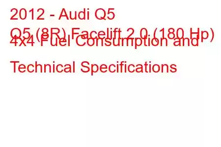 2012 - Audi Q5
Q5 (8R) Facelift 2.0 (180 Hp) 4x4 Fuel Consumption and Technical Specifications