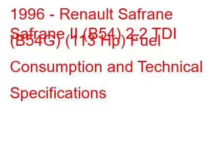 1996 - Renault Safrane
Safrane II (B54) 2.2 TDI (B54G) (113 Hp) Fuel Consumption and Technical Specifications