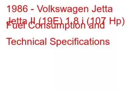 1986 - Volkswagen Jetta
Jetta II (19E) 1.8 i (107 Hp) Fuel Consumption and Technical Specifications