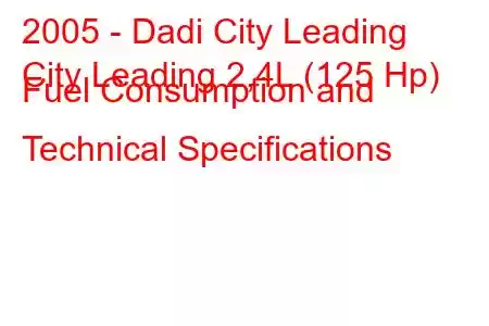 2005 - Dadi City Leading
City Leading 2,4L (125 Hp) Fuel Consumption and Technical Specifications