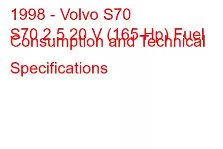 1998 - Volvo S70
S70 2.5 20 V (165 Hp) Fuel Consumption and Technical Specifications