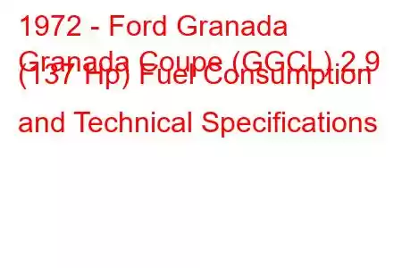 1972 - Ford Granada
Granada Coupe (GGCL) 2.9 (137 Hp) Fuel Consumption and Technical Specifications