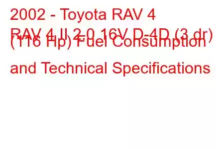 2002 - Toyota RAV 4
RAV 4 II 2.0 16V D-4D (3 dr) (116 Hp) Fuel Consumption and Technical Specifications