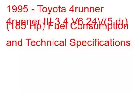 1995 - Toyota 4runner
4runner III 3.4 V6 24V(5 dr) (185 Hp) Fuel Consumption and Technical Specifications