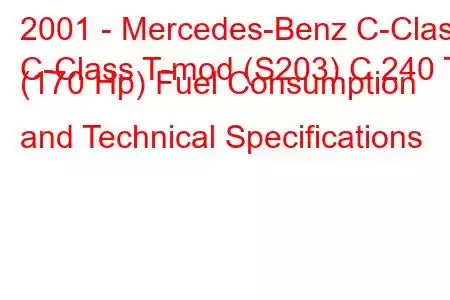 2001 - Mercedes-Benz C-Class
C-Class T-mod (S203) C 240 T (170 Hp) Fuel Consumption and Technical Specifications