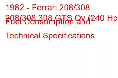 1982 - Ferrari 208/308
208/308 308 GTS Qv (240 Hp) Fuel Consumption and Technical Specifications