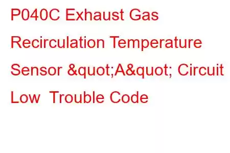  P040C Exhaust Gas Recirculation Temperature Sensor "A" Circuit Low Trouble Code