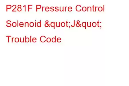 P281F Pressure Control Solenoid "J" Trouble Code