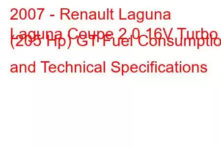 2007 - Renault Laguna
Laguna Coupe 2.0 16V Turbo (205 Hp) GT Fuel Consumption and Technical Specifications