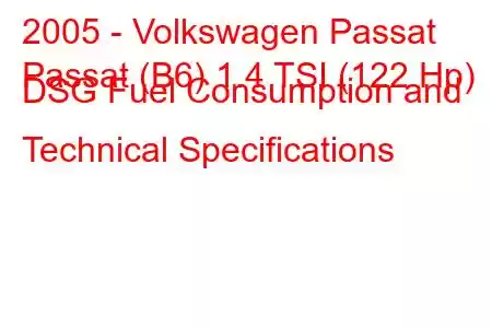 2005 - Volkswagen Passat
Passat (B6) 1.4 TSI (122 Hp) DSG Fuel Consumption and Technical Specifications