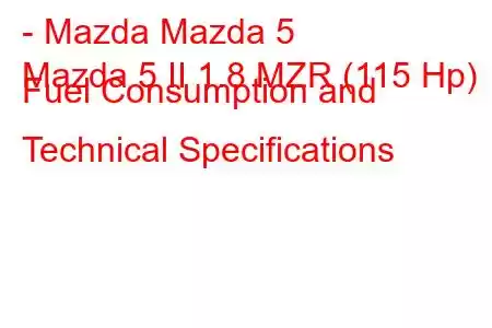 - Mazda Mazda 5
Mazda 5 II 1.8 MZR (115 Hp) Fuel Consumption and Technical Specifications