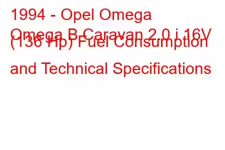 1994 - Opel Omega
Omega B Caravan 2.0 i 16V (136 Hp) Fuel Consumption and Technical Specifications