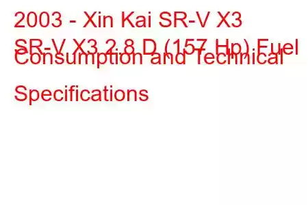 2003 - Xin Kai SR-V X3
SR-V X3 2.8 D (157 Hp) Fuel Consumption and Technical Specifications