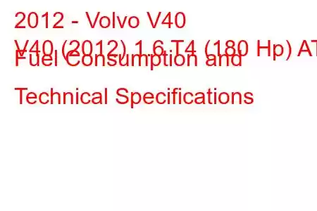 2012 - Volvo V40
V40 (2012) 1.6 T4 (180 Hp) AT Fuel Consumption and Technical Specifications