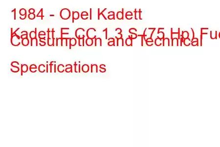 1984 - Opel Kadett
Kadett E CC 1.3 S (75 Hp) Fuel Consumption and Technical Specifications