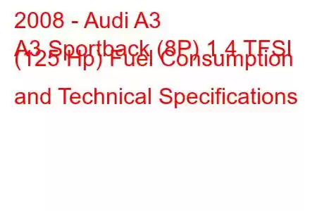 2008 - Audi A3
A3 Sportback (8P) 1.4 TFSI (125 Hp) Fuel Consumption and Technical Specifications