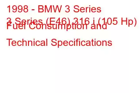 1998 - BMW 3 Series
3 Series (E46) 316 i (105 Hp) Fuel Consumption and Technical Specifications