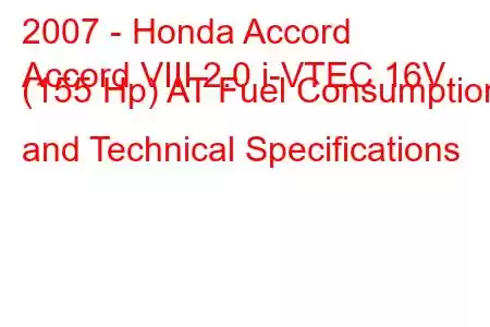 2007 - Honda Accord
Accord VIII 2.0 i-VTEC 16V (155 Hp) AT Fuel Consumption and Technical Specifications