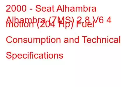 2000 - Seat Alhambra
Alhambra (7MS) 2.8 V6 4 motion (204 Hp) Fuel Consumption and Technical Specifications