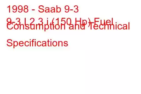 1998 - Saab 9-3
9-3 I 2.3 i (150 Hp) Fuel Consumption and Technical Specifications