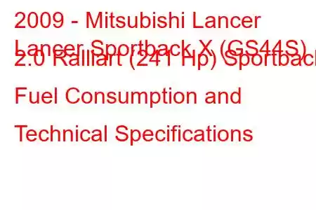 2009 - Mitsubishi Lancer
Lancer Sportback X (GS44S) 2.0 Ralliart (241 Hp) Sportback Fuel Consumption and Technical Specifications