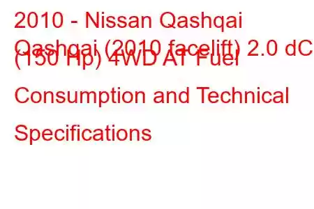 2010 - Nissan Qashqai
Qashqai (2010 facelift) 2.0 dCi (150 Hp) 4WD AT Fuel Consumption and Technical Specifications