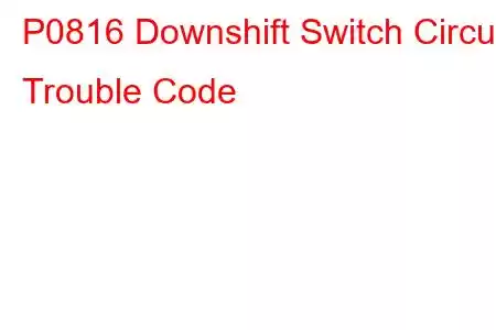 P0816 Downshift Switch Circuit Trouble Code