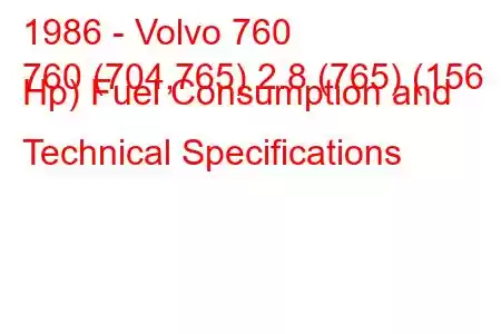 1986 - Volvo 760
760 (704,765) 2.8 (765) (156 Hp) Fuel Consumption and Technical Specifications