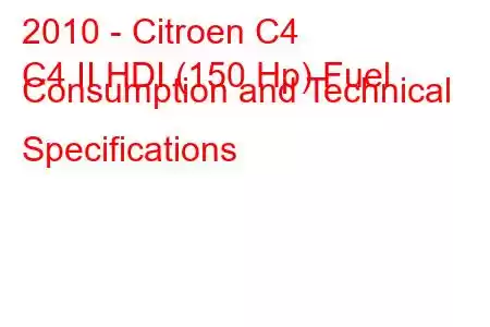 2010 - Citroen C4
C4 II HDI (150 Hp) Fuel Consumption and Technical Specifications