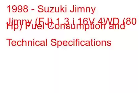 1998 - Suzuki Jimny
Jimny (FJ) 1.3 i 16V 4WD (80 Hp) Fuel Consumption and Technical Specifications