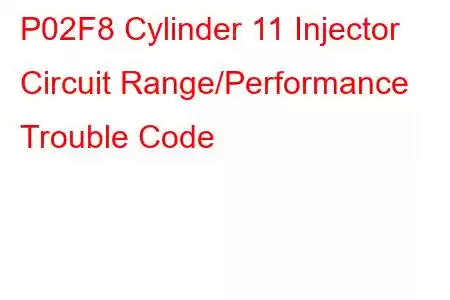 P02F8 Cylinder 11 Injector Circuit Range/Performance Trouble Code