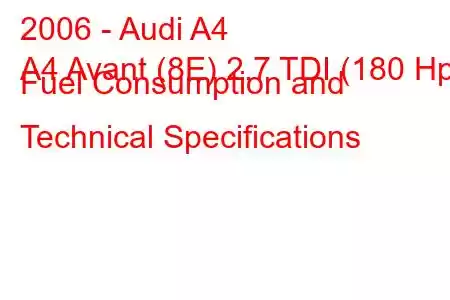 2006 - Audi A4
A4 Avant (8E) 2.7 TDI (180 Hp) Fuel Consumption and Technical Specifications