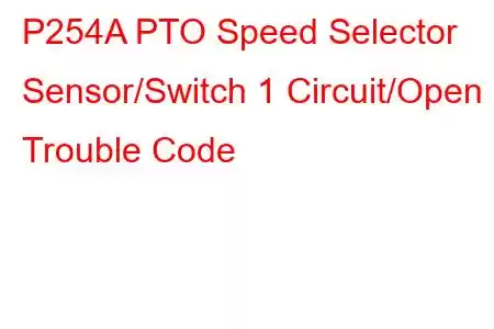 P254A PTO Speed Selector Sensor/Switch 1 Circuit/Open Trouble Code