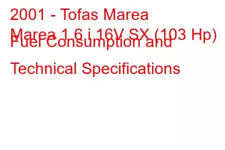 2001 - Tofas Marea
Marea 1.6 i 16V SX (103 Hp) Fuel Consumption and Technical Specifications