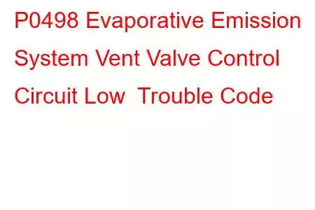 P0498 Evaporative Emission System Vent Valve Control Circuit Low Trouble Code