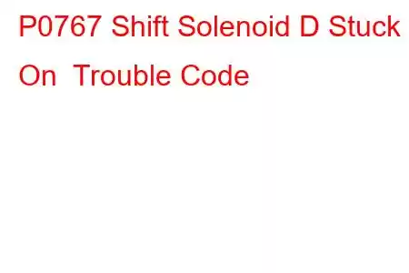 P0767 Shift Solenoid D Stuck On Trouble Code