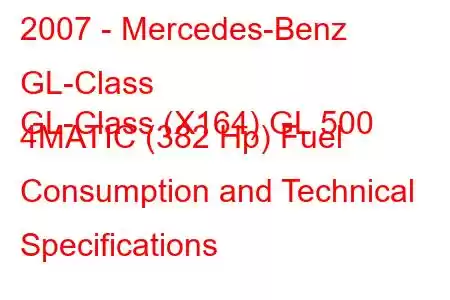 2007 - Mercedes-Benz GL-Class
GL-Class (X164) GL 500 4MATIC (382 Hp) Fuel Consumption and Technical Specifications