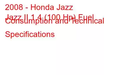 2008 - Honda Jazz
Jazz II 1.4 (100 Hp) Fuel Consumption and Technical Specifications