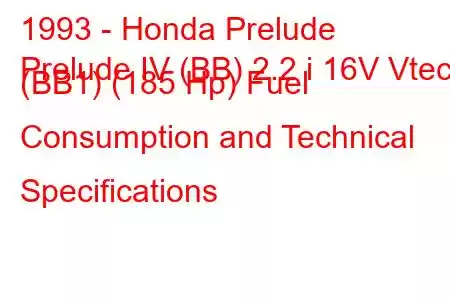 1993 - Honda Prelude
Prelude IV (BB) 2.2 i 16V Vtec (BB1) (185 Hp) Fuel Consumption and Technical Specifications