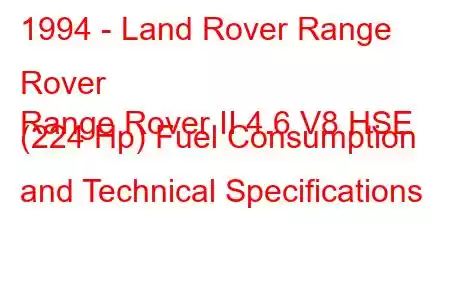 1994 - Land Rover Range Rover
Range Rover II 4.6 V8 HSE (224 Hp) Fuel Consumption and Technical Specifications