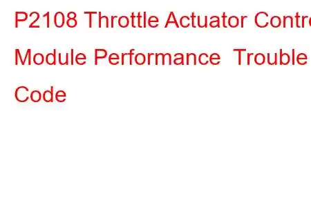 P2108 Throttle Actuator Control Module Performance Trouble Code