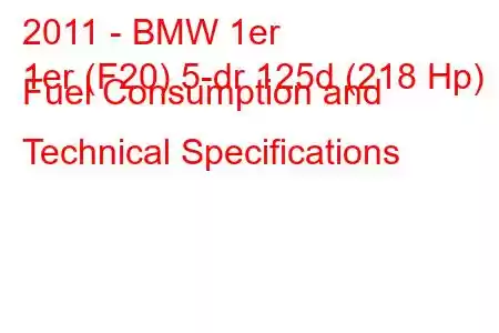 2011 - BMW 1er
1er (F20) 5-dr 125d (218 Hp) Fuel Consumption and Technical Specifications