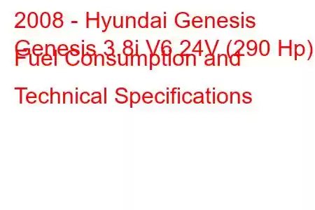 2008 - Hyundai Genesis
Genesis 3.8i V6 24V (290 Hp) Fuel Consumption and Technical Specifications