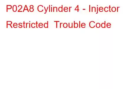 P02A8 Cylinder 4 - Injector Restricted Trouble Code