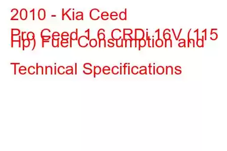 2010 - Kia Ceed
Pro Ceed 1.6 CRDi 16V (115 Hp) Fuel Consumption and Technical Specifications