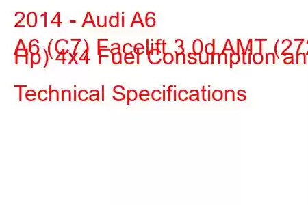 2014 - Audi A6
A6 (C7) Facelift 3.0d AMT (272 Hp) 4x4 Fuel Consumption and Technical Specifications