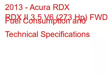 2013 - Acura RDX
RDX II 3.5 V6 (273 Hp) FWD Fuel Consumption and Technical Specifications