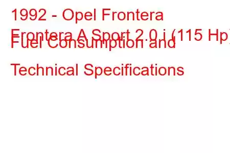 1992 - Opel Frontera
Frontera A Sport 2.0 i (115 Hp) Fuel Consumption and Technical Specifications